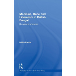 Medicine, Race and Liberalism in British Bengal: Symptoms of Empire
