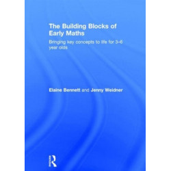 The Building Blocks of Early Maths: Bringing key concepts to life for 3-6 year olds