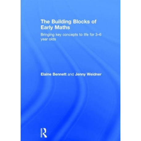The Building Blocks of Early Maths: Bringing key concepts to life for 3-6 year olds