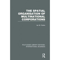 The Spatial Organisation of Multinational Corporations (RLE International Business)