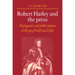 Robert Harley and the Press: Propaganda and Public Opinion in the Age of Swift and Defoe