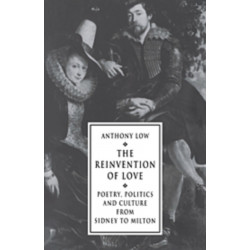 The Reinvention of Love: Poetry, Politics and Culture from Sidney to Milton