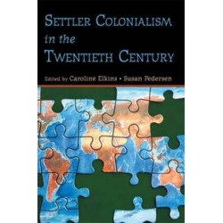 Settler Colonialism in the Twentieth Century: Projects, Practices, Legacies
