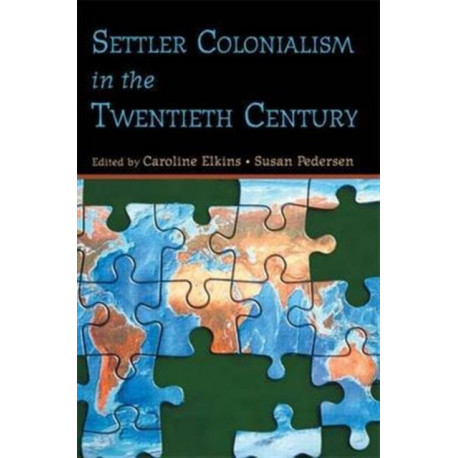 Settler Colonialism in the Twentieth Century: Projects, Practices, Legacies
