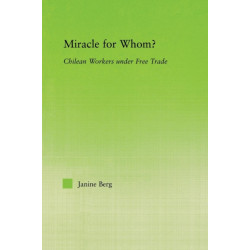 Miracle for Whom?: Chilean Workers Under Free Trade