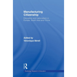 Manufacturing Citizenship: Education and Nationalism in Europe, South Asia and China