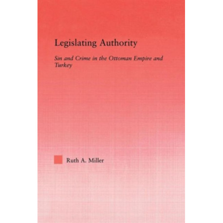 Legislating Authority: Sin and Crime in the Ottoman Empire and Turkey