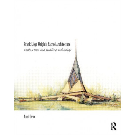 Frank Lloyd Wright’s Sacred Architecture: Faith, Form and Building Technology