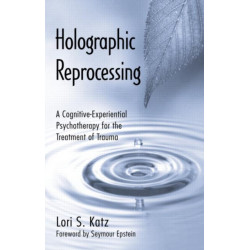 Holographic Reprocessing: A Cognitive-Experiential Psychotherapy for the Treatment of Trauma