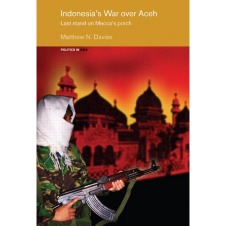 Indonesia's War over Aceh: Last Stand on Mecca's Porch