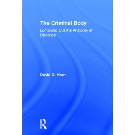 The Criminal Body: Lombroso and the Anatomy of Deviance