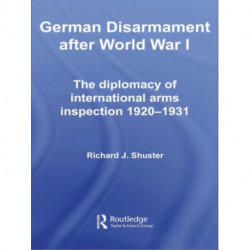 German Disarmament After World War I: The Diplomacy of International Arms Inspection 1920-1931
