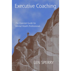 Executive Coaching: The Essential Guide for Mental Health Professionals