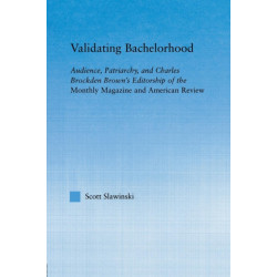 Validating Bachelorhood: Audience, Patriarchy and Charles Brockden Brown's Editorship of the Monthly Magazine and American Review
