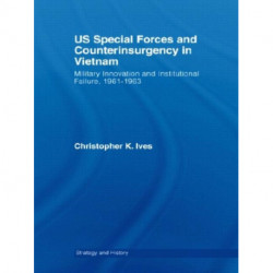 US Special Forces and Counterinsurgency in Vietnam: Military Innovation and Institutional Failure, 1961-63