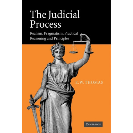 The Judicial Process: Realism, Pragmatism, Practical Reasoning and Principles