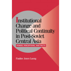 Institutional Change and Political Continuity in Post-Soviet Central Asia: Power, Perceptions, and Pacts