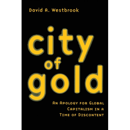 City of Gold: An Apology for Global Capitalism in a Time of Discontent