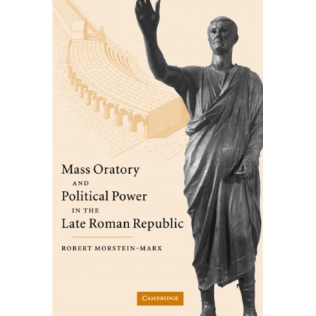 Mass Oratory and Political Power in the Late Roman Republic
