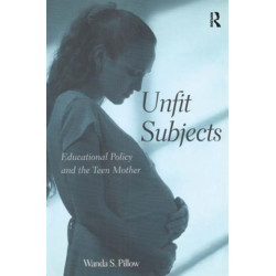 Unfit Subjects: Education Policy and the Teen Mother, 1972-2002