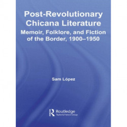 Post-Revolutionary Chicana Literature: Memoir, Folklore and Fiction of the Border, 1900–1950