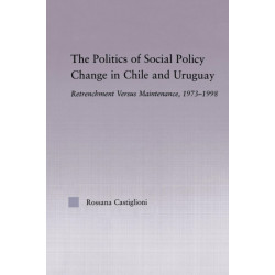 The Politics of Social Policy Change in Chile and Uruguay: Retrenchment versus Maintenance, 1973-1998