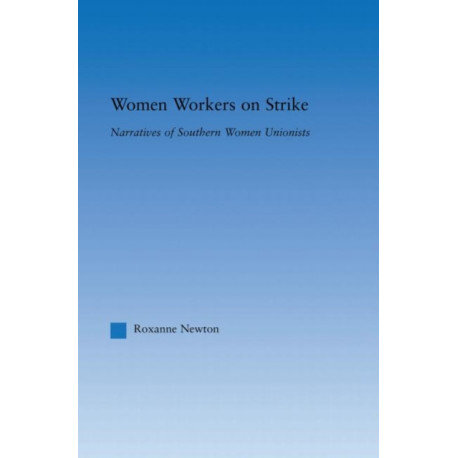 Women Workers on Strike: Narratives of Southern Women Unionists