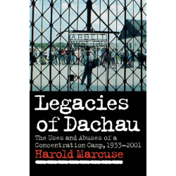 Legacies of Dachau: The Uses and Abuses of a Concentration Camp, 1933–2001