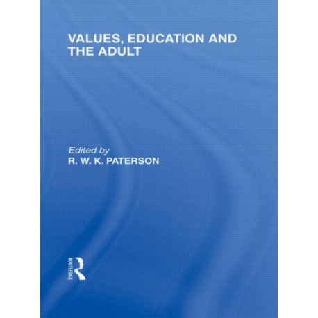 Values, Education and the Adult (International Library of the Philosophy of Education Volume 16)