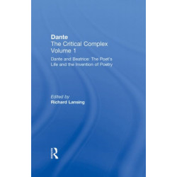 Dante and Beatrice: The Poet's Life and the Invention of Poetry: Dante: The Critical Complex