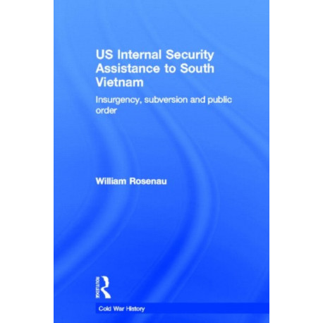 US Internal Security Assistance to South Vietnam: Insurgency, Subversion and Public Order