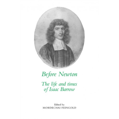 Before Newton: The Life and Times of Isaac Barrow