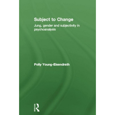 Subject to Change: Jung, Gender and Subjectivity in Psychoanalysis