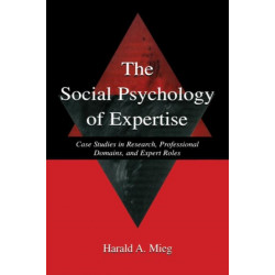 The Social Psychology of Expertise: Case Studies in Research, Professional Domains, and Expert Roles