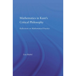 Mathematics in Kant's Critical Philosophy: Reflections on Mathematical Practice