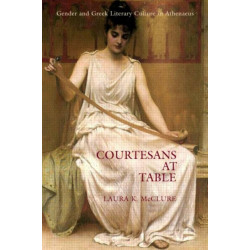 Courtesans at Table: Gender and Greek Literary Culture in Athenaeus