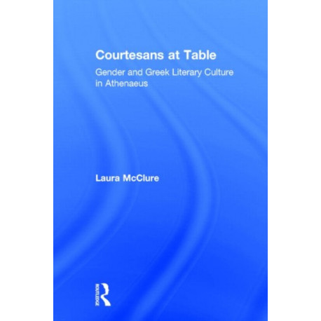 Courtesans at Table: Gender and Greek Literary Culture in Athenaeus
