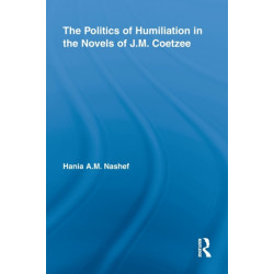 The Politics of Humiliation in the Novels of J.M. Coetzee