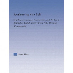 Authoring the Self: Self-Representation, Authorship, and the Print Market in British Poetry from Pope through Wordsworth