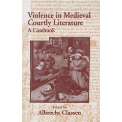 Violence in Medieval Courtly Literature: A Casebook