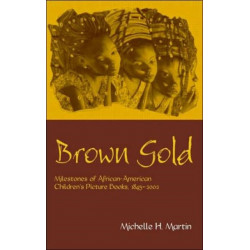 Brown Gold: Milestones of African American Children's Picture Books, 1845-2002