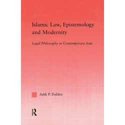 Islamic Law, Epistemology and Modernity: Legal Philosophy in Contemporary Iran