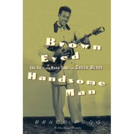 Brown Eyed Handsome Man: The Life and Hard Times of Chuck Berry
