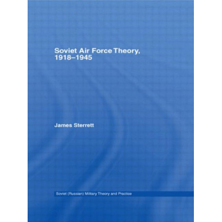 Soviet Air Force Theory, 1918-1945