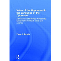 The Voice of the Oppressed in the Language of the Oppressor: A Discussion of Selected Postcolonial Literature from Ireland, Africa and America