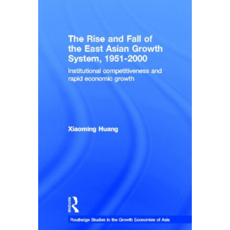 The Rise and Fall of the East Asian Growth System, 1951-2000: Institutional Competitiveness and Rapid Economic Growth