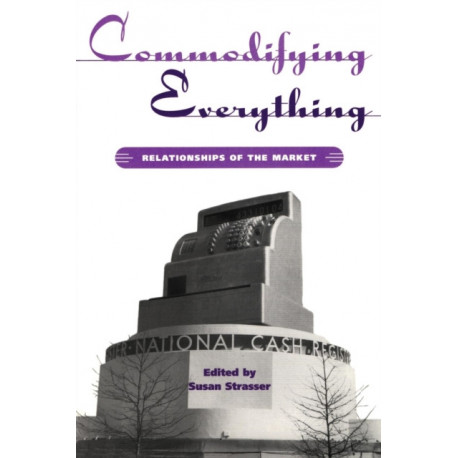 Commodifying Everything: Relationships of the Market