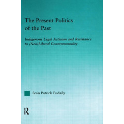 The Present Politics of the Past: Indigenous Legal Activism and Resistance to (Neo)Liberal Governmentality