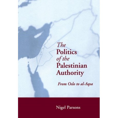 The Politics of the Palestinian Authority: From Oslo to Al-Aqsa
