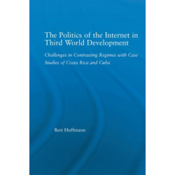 The Politics of the Internet in Third World Development: Challenges in Contrasting Regimes with Case Studies of Costa Rica and Cuba